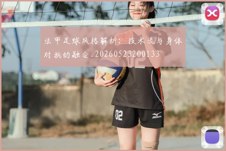 法甲足球风格解析：技术流与身体对抗的融合_20260523200133